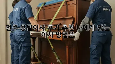 전주 용달이사 후기 추천: 나에게 맞는 이사 방법은?